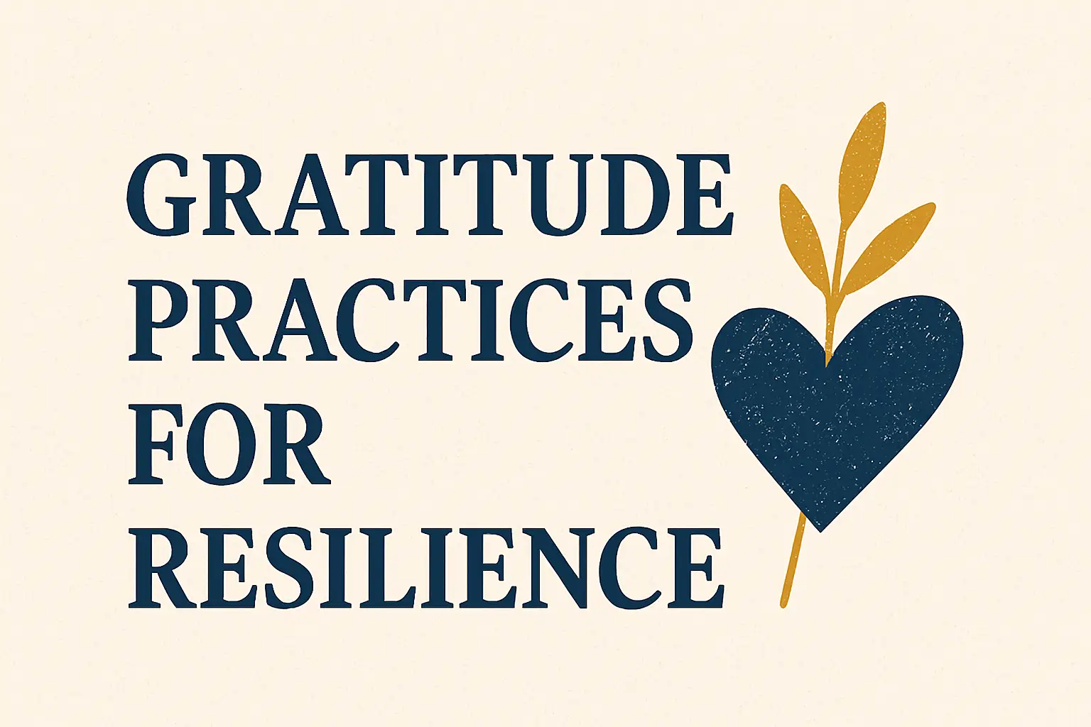 Cover image with the title ‘Gratitude Practices for Resilience’ beside a textured heart and golden plant stem on a light beige background.