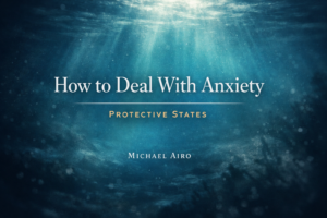 Michael Airo on how to deal with anxiety and the three protective states of mind.